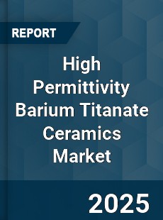 High Permittivity Barium Titanate Ceramics Market