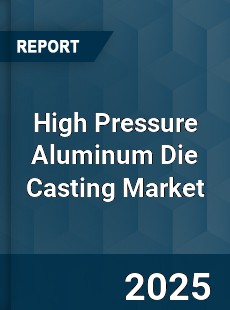 Global High Pressure Aluminum Die Casting Market