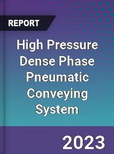 Global High Pressure Dense Phase Pneumatic Conveying System Market