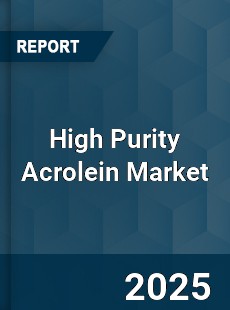 Global High Purity Acrolein Market