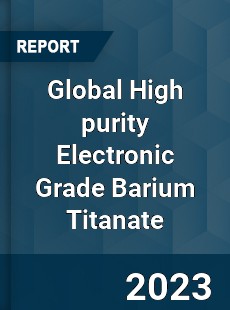 Global High purity Electronic Grade Barium Titanate Industry