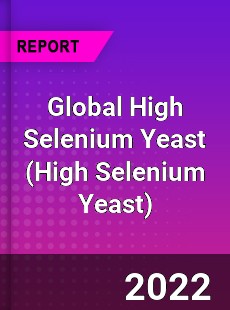 Global High Selenium Yeast Market
