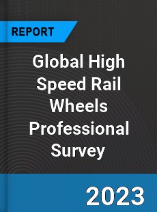 Global High Speed Rail Wheels Professional Survey Report