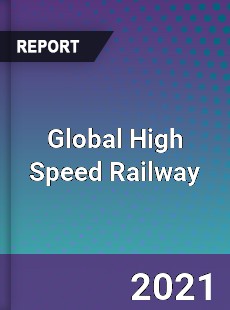 Global High Speed Railway Market