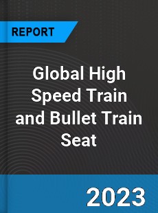 Global High Speed Train and Bullet Train Seat Industry