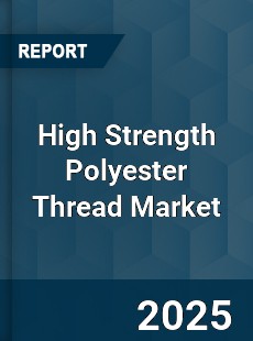 High Strength Polyester Thread Market