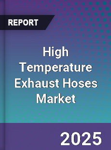 Global High Temperature Exhaust Hoses Market