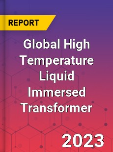 Global High Temperature Liquid Immersed Transformer Industry