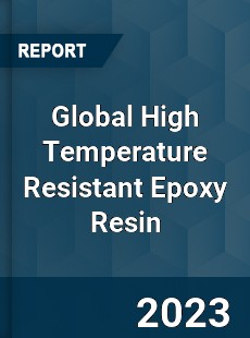 Global High Temperature Resistant Epoxy Resin Industry