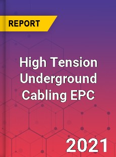Global High Tension Underground Cabling EPC Professional Survey Report