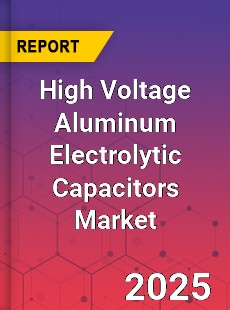 Global High Voltage Aluminum Electrolytic Capacitors Market