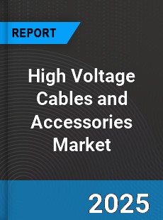 Global High Voltage Cables and Accessories Market