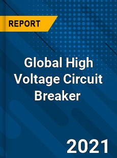 Global High Voltage Circuit Breaker Market