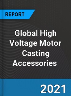 Global High Voltage Motor Casting Accessories Market