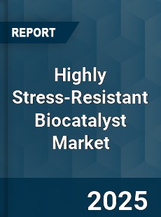 Global Highly Stress Resistant Biocatalyst Outlook
