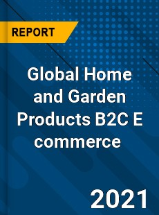 Global Home and Garden Products B2C E commerce Market