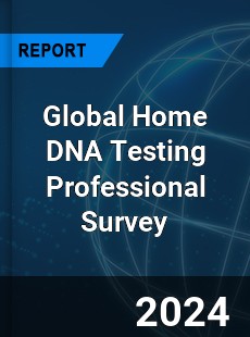 Global Home DNA Testing Professional Survey Report