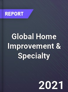 Global Home Improvement amp Specialty Market