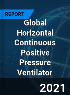 Global Horizontal Continuous Positive Pressure Ventilator Market
