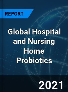 Global Hospital and Nursing Home Probiotics Market
