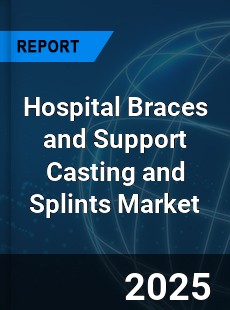 Global Hospital Braces and Support Casting and Splints Market