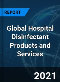 Global Hospital Disinfectant Products and Services Industry