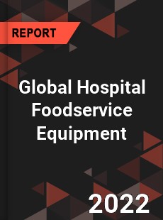 Global Hospital Foodservice Equipment Market