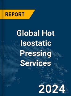 Global Hot Isostatic Pressing Services Market