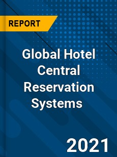 Global Hotel Central Reservation Systems Market