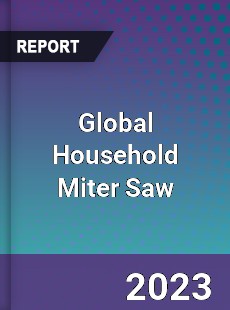 Global Household Miter Saw Industry