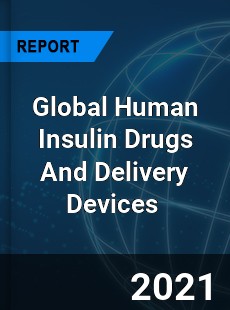 Global Human Insulin Drugs And Delivery Devices Market