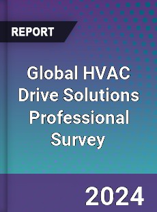Global HVAC Drive Solutions Professional Survey Report