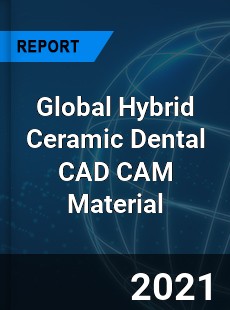 Global Hybrid Ceramic Dental CAD CAM Material Market