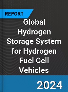 Global Hydrogen Storage System for Hydrogen Fuel Cell Vehicles Industry