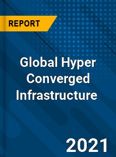 Global Hyper Converged Infrastructure Market