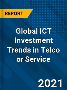 Global ICT Investment Trends in Telco or Service Market