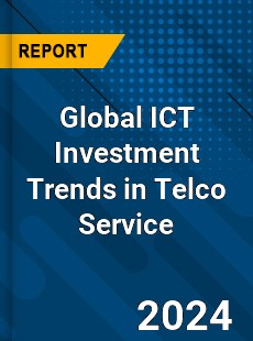Global ICT Investment Trends in Telco Service Market