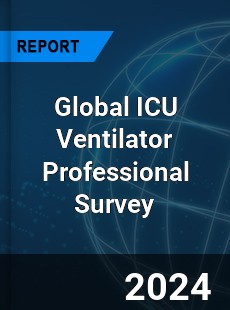 Global ICU Ventilator Professional Survey Report