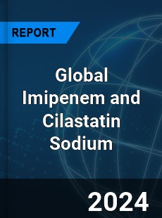 Global Imipenem and Cilastatin Sodium Market