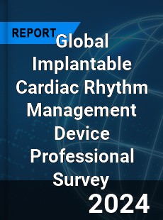 Global Implantable Cardiac Rhythm Management Device Professional Survey Report