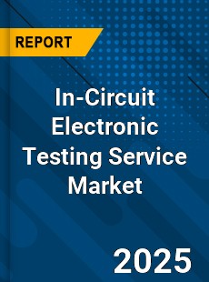 Global In Circuit Electronic Testing Service Outlook