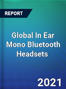 Global In Ear Mono Bluetooth Headsets Market
