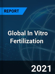 Global In Vitro Fertilization Market