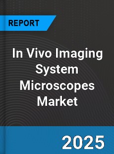 Global In Vivo Imaging System Microscopes Market