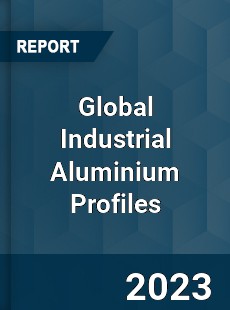Global Industrial Aluminium Profiles Industry