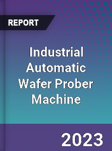 Global Industrial Automatic Wafer Prober Machine Market