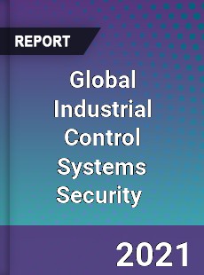 Global Industrial Control Systems Security Market