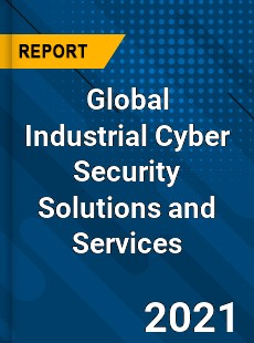 Global Industrial Cyber Security Solutions and Services Market