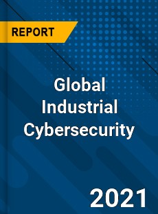 Global Industrial Cybersecurity Market