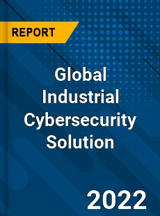 Global Industrial Cybersecurity Solution Market